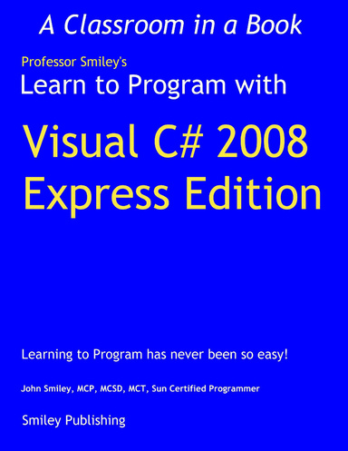 Professor Smilley's Learn to Program With Visual C# 2008 : Express Edition 2nd Printing