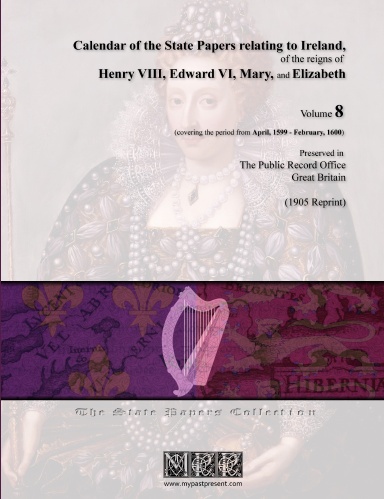 Calendar of the State Papers relating to Ireland, of the reigns of Henry VIII, Edward VI, Mary, and Elizabeth - Volume 8 (April, 1599-Feb., 1600)
