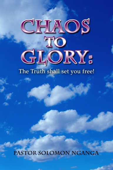 Chaos to Glory: The Truth shall set you free!
