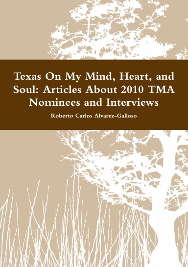 Texas On My Mind, Heart, and Soul: Articles About 2010 TMA Nominees and Interviews By The Author