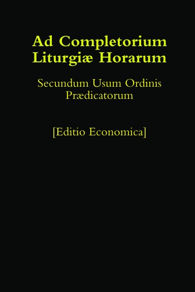 Ad Completorium Liturgiae Horarum Secundum Usum Ordinis Praedicatorum [Editio Economica]
