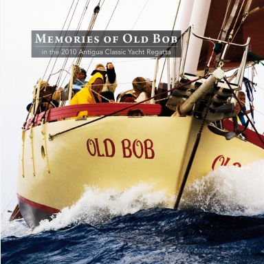 Memories of Old Bob in the 2010 Antigua Classic Yacht Regatta