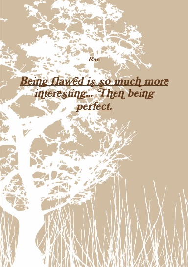 Being flawed is so much more interesting then being perfect.