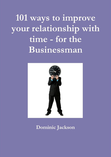 101 ways to improve your relationship with time - for the Businessman
