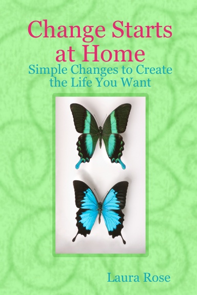 Change Starts at Home: Simple Changes to Create the Life You Want