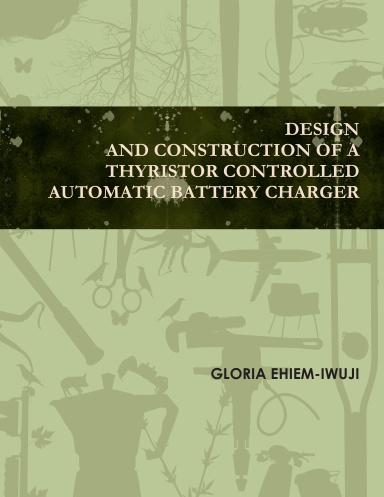 DESIGN AND CONSTRUCTION OF A THYRISTOR CONTROLLED AUTOMATIC BATTERY CHARGER