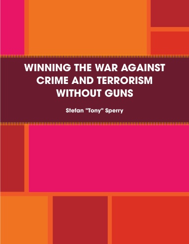 WINNING THE WAR AGAINST CRIME AND TERRORISM WITHOUT GUNS