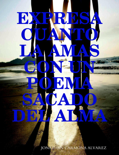 EXPRESA CUANTO LA AMAS CON UN POEMA SACADO DEL ALMA