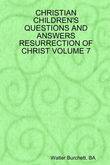 CHRISTIAN CHILDREN'S QUESTIONS AND ANSWERS RESURRECTION OF CHRIST VOLUME 7