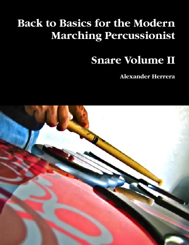 Back to Basics for the Modern Marching Percussionist: Snare Volume II