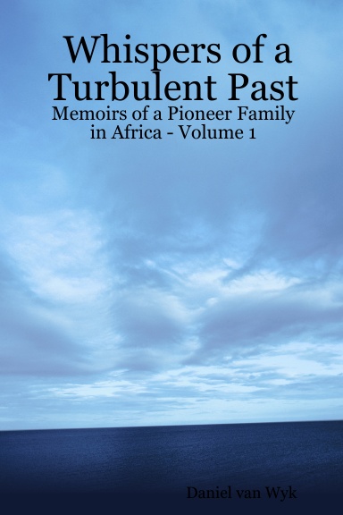 Whispers of a Turbulent Past - Memoirs of a Pioneer Family in Africa - Volume 1