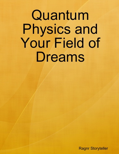 Quantum Physics and Your Field of Dreams