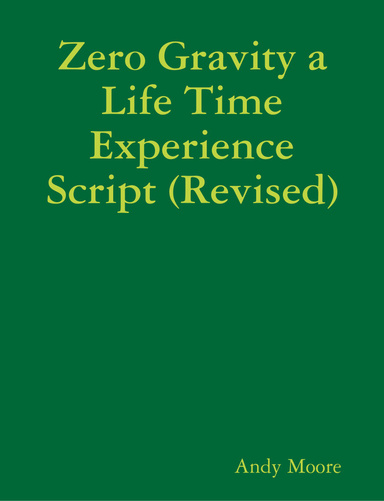 Zero Gravity a Life Time Experience Script (Revised)