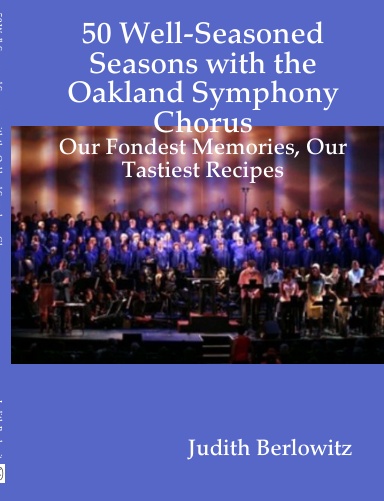 50 Well-Seasoned Seasons with the Oakland Symphony Chorus: Our Fondest Memories, Our Tastiest Recipes