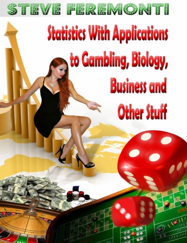 Statistics With Applications to Gambling, Biology, Business and Other Stuff