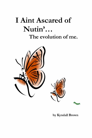 I Ain’t Ascared of Nutin’…  The Evolution of Me.