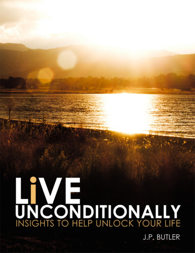 Live Unconditionally: Insights to Help Unlock Your Life
