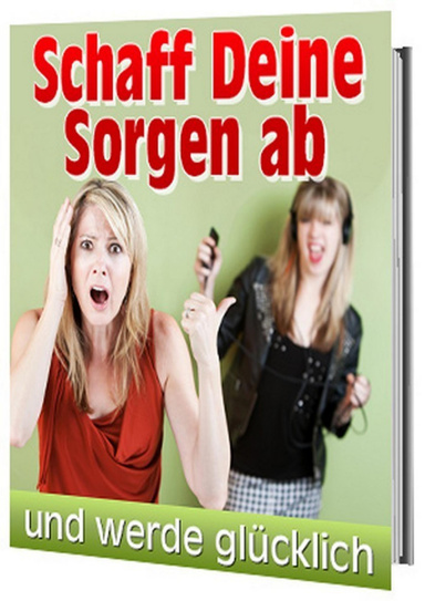Schaff deine Sorgen ab ...und werde glücklich
