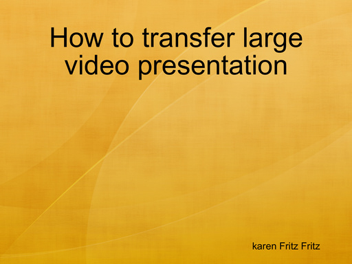 How to transfer large video presentation