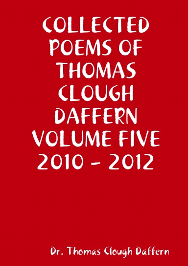 COLLECTED POEMS OF  THOMAS CLOUGH DAFFERN   VOLUME FIVE    2010 - 2012