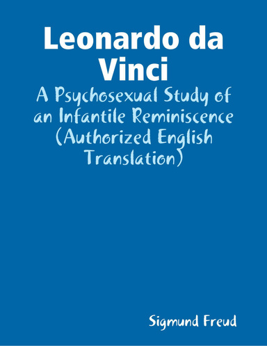 Leonardo da Vinci: A Psychosexual Study of an Infantile Reminiscence (Authorized English Translation)