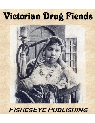 Victorian Drug Fiends - Classic Tales of Opium and Hashish!
