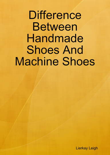 Difference Between Handmade Shoes And Machine Shoes