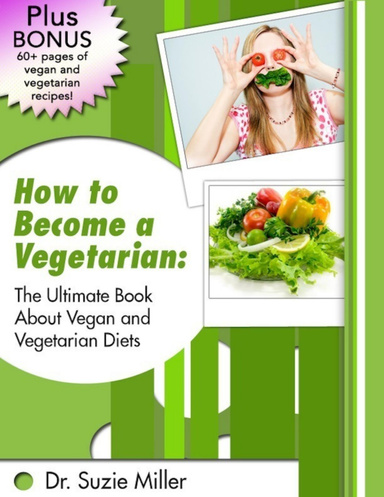 How to Become a Vegetarian: The Ultimate Book About Vegan and Vegetarian Diets