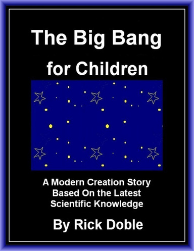 The Big Bang for Children: A Modern Creation Story Based On the Latest Scientific Knowledge