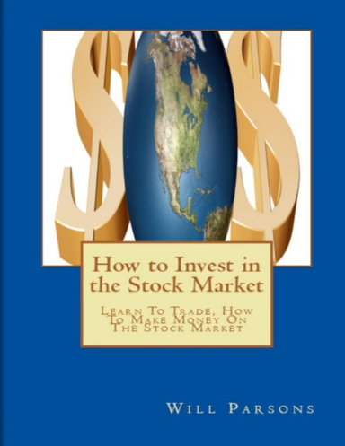 How to Invest in the Stock Market: Learn To Trade, How To Make Money On The Stock Market