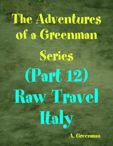 The Adventures of a Greenman Series: (Part 12) Raw Travel Italy