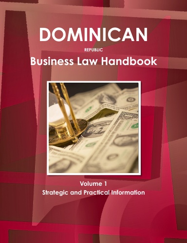 Dominican Republic Business Law Handbook Volume 1 Strategic and Practical Information