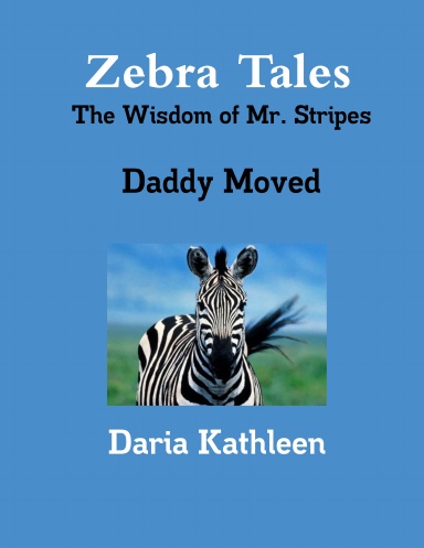 Zebra Tales - The Wisdom of Mr. Stripes - Daddy Moved
