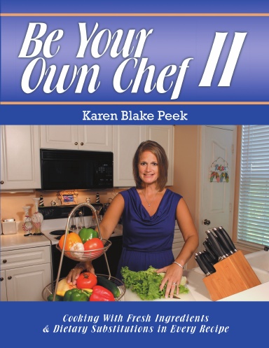 Be Your Own Chef II: Cooking With Fresh Ingredients and Dietary Substitutions In Every Recipe