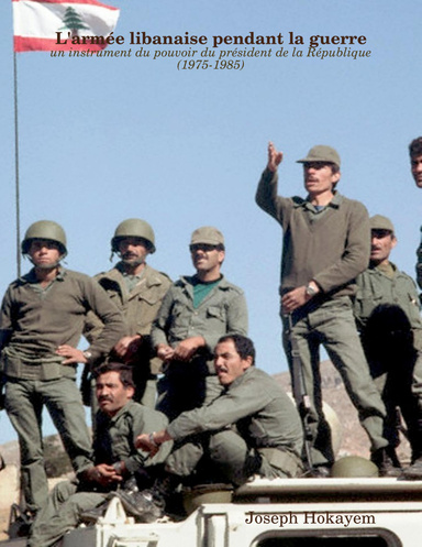 L'armée libanaise pendant la guerre: un instrument du pouvoir du président de la République (1975-1985)