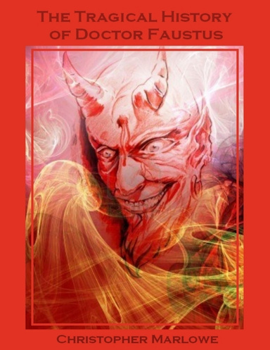 The Tragical History of Doctor Faustus (Illustrated)