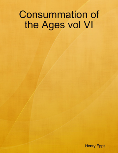 Consummation of the Ages vol VI