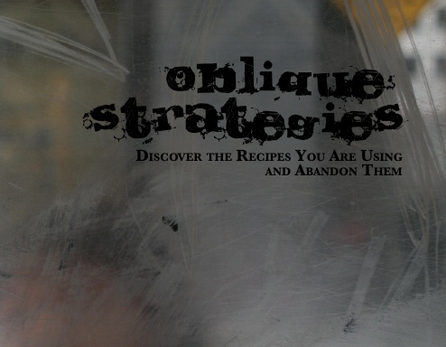 Oblique Strategies, Volume 1: Discover the Recipes You Are Using and Abandon Them