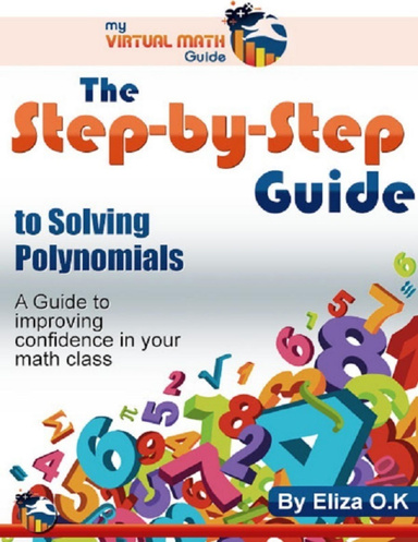 The Step-By-Step Guide to Solving Polynomials - A Guide to Improving Confidence In Your Math Class