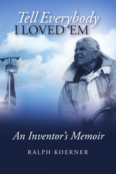 Tell Everybody I Loved 'Em, An Inventor's Memoir