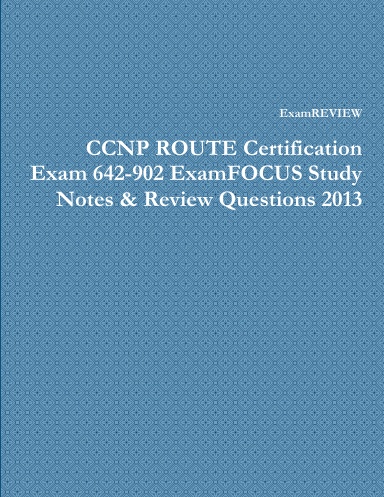 CCNP ROUTE Certification Exam 642-902 ExamFOCUS Study Notes & Review Questions 2013