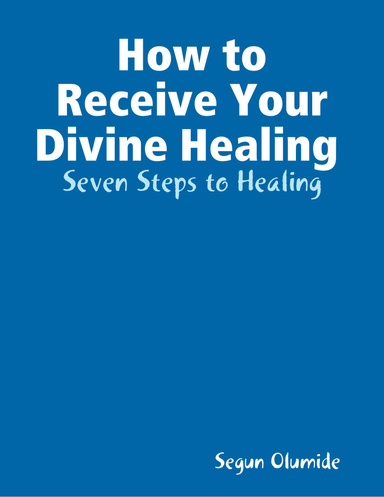 How to Receive Your Divine Healing  - Seven Steps to Healing