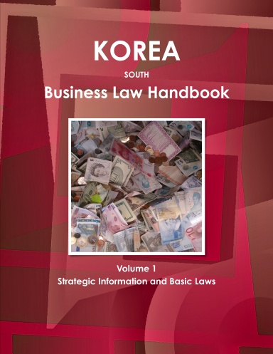 Korea South Business Law Handbook Volume 1 Strategic Information and Basic Laws