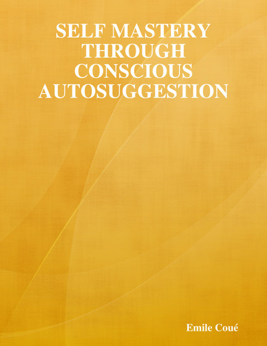 Self Mastery Through Conscious Autosuggestion