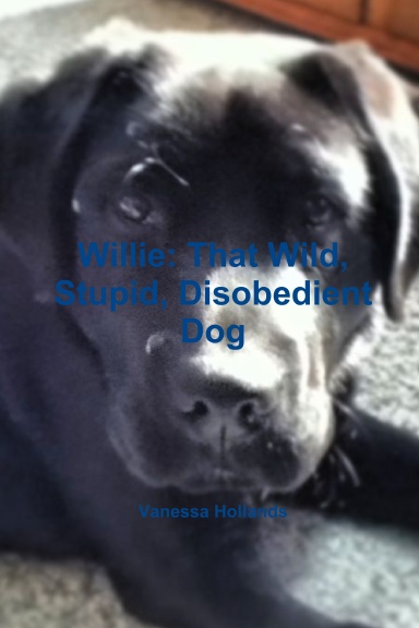 Willie: That Wild, Stupid, Disobedient Dog