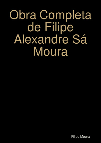 Obra Completa de Filipe Alexandre Sá Moura