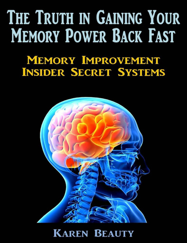 The Truth In Gaining Your Memory Power Back Fast: Memory Improvement Insider Secret Systems