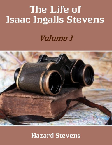 The Life of Isaac Ingalls Stevens : Volume I (Illustrated)