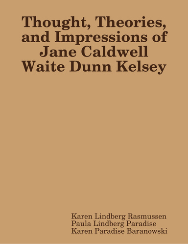 Thought, Theories, and Impressions of Jane Caldwell Waite Dunn Kelsey