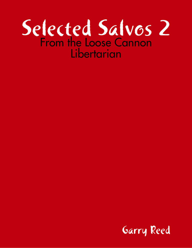 Selected Salvos 2: From the Loose Cannon Libertarian